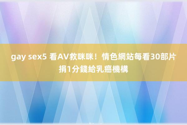 gay sex5 看AV救咪咪！　情色網站每看30部片捐1分錢給乳癌機構